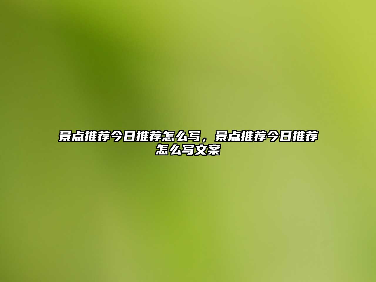 景點(diǎn)推薦今日推薦怎么寫(xiě)，景點(diǎn)推薦今日推薦怎么寫(xiě)文案
