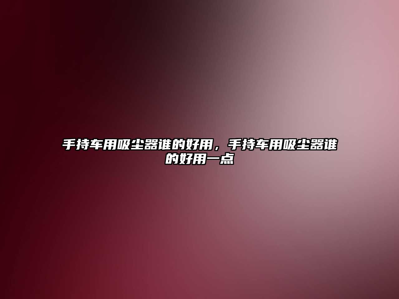 手持車(chē)用吸塵器誰(shuí)的好用，手持車(chē)用吸塵器誰(shuí)的好用一點(diǎn)